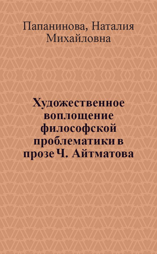 Художественное воплощение философской проблематики в прозе Ч. Айтматова : Автореф. дис. на соиск. учен. степ. канд. филол. наук : (10.01.02)