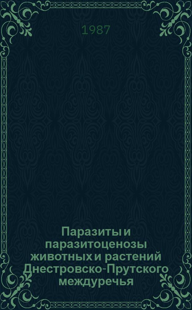 Паразиты и паразитоценозы животных и растений Днестровско-Прутского междуречья : Сб. ст.