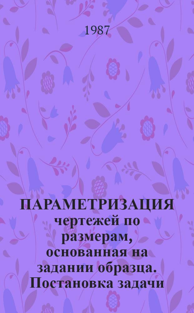 ПАРАМЕТРИЗАЦИЯ чертежей по размерам, основанная на задании образца. Постановка задачи