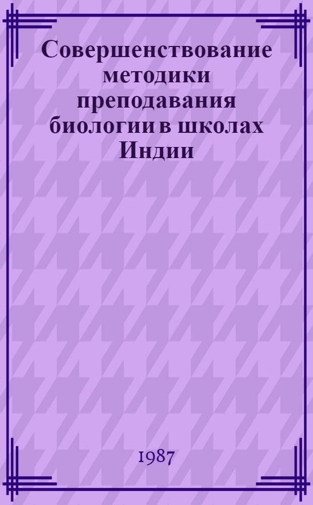 Совершенствование методики преподавания биологии в школах Индии : Автореф. дис. на соиск. учен. степ. канд. пед. наук : (13.00.02)