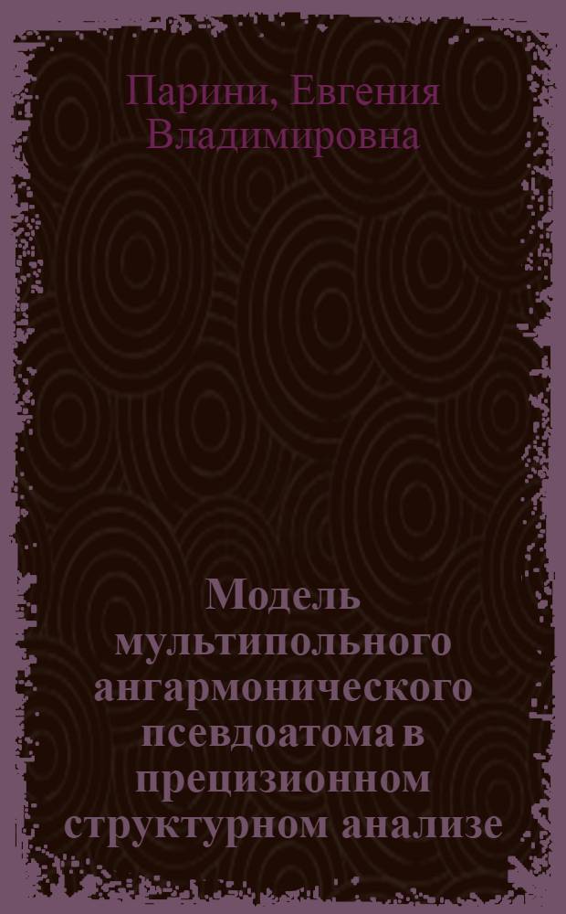Модель мультипольного ангармонического псевдоатома в прецизионном структурном анализе : Автореф. дис. на соиск. учен. степ. канд. физ.-мат. наук : (01.04.07)