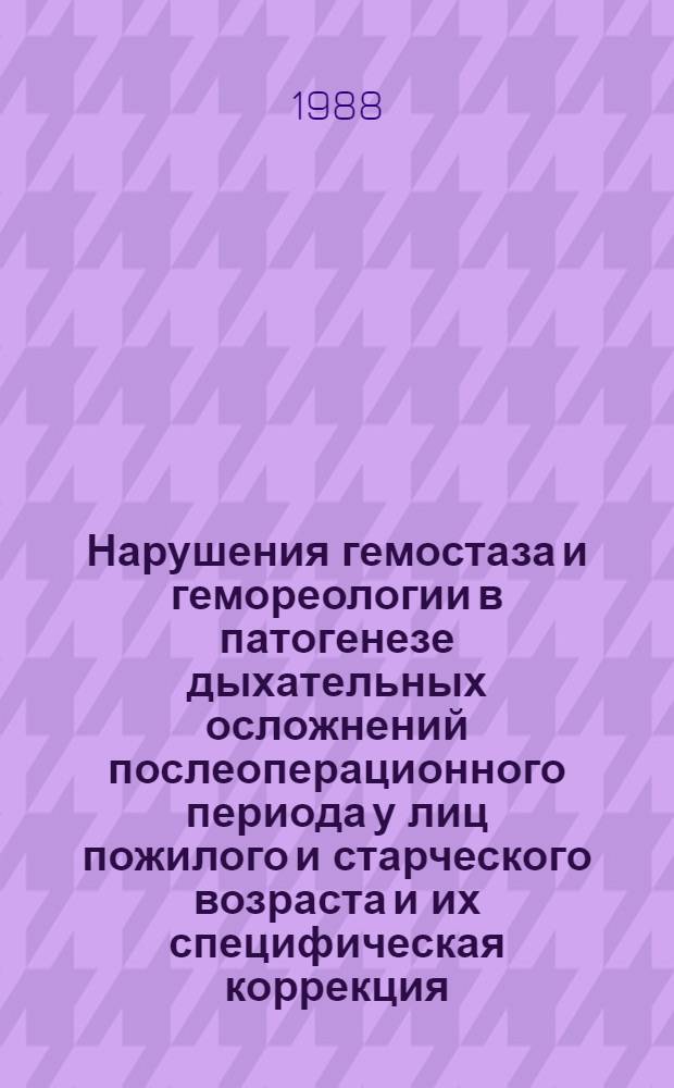 Нарушения гемостаза и гемореологии в патогенезе дыхательных осложнений послеоперационного периода у лиц пожилого и старческого возраста и их специфическая коррекция : Автореф. дис. на соиск. учен. степ. канд. мед. наук : (14.00.37)
