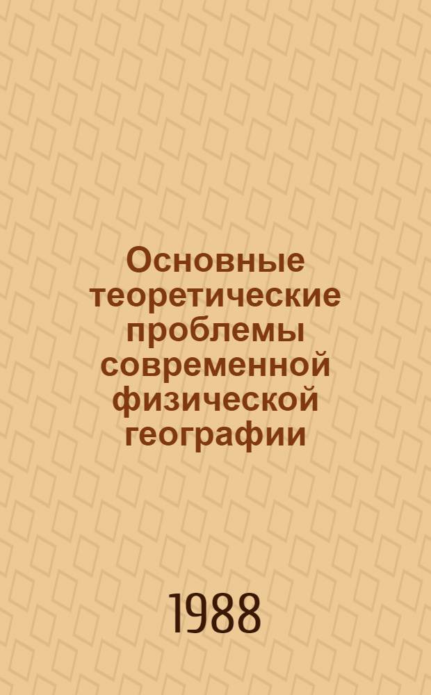 Основные теоретические проблемы современной физической географии : Учеб. пособие к спецкурсу для геогр. спец. пед. ин-тов и ун-тов
