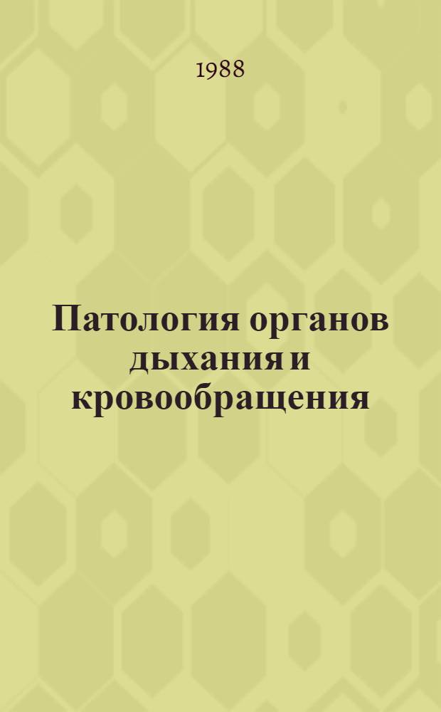 Патология органов дыхания и кровообращения : Тез. докл. XXXVII годич. науч. конф. Тадж. гос. мед. ин-та (4-5 апр. 1988 г.)