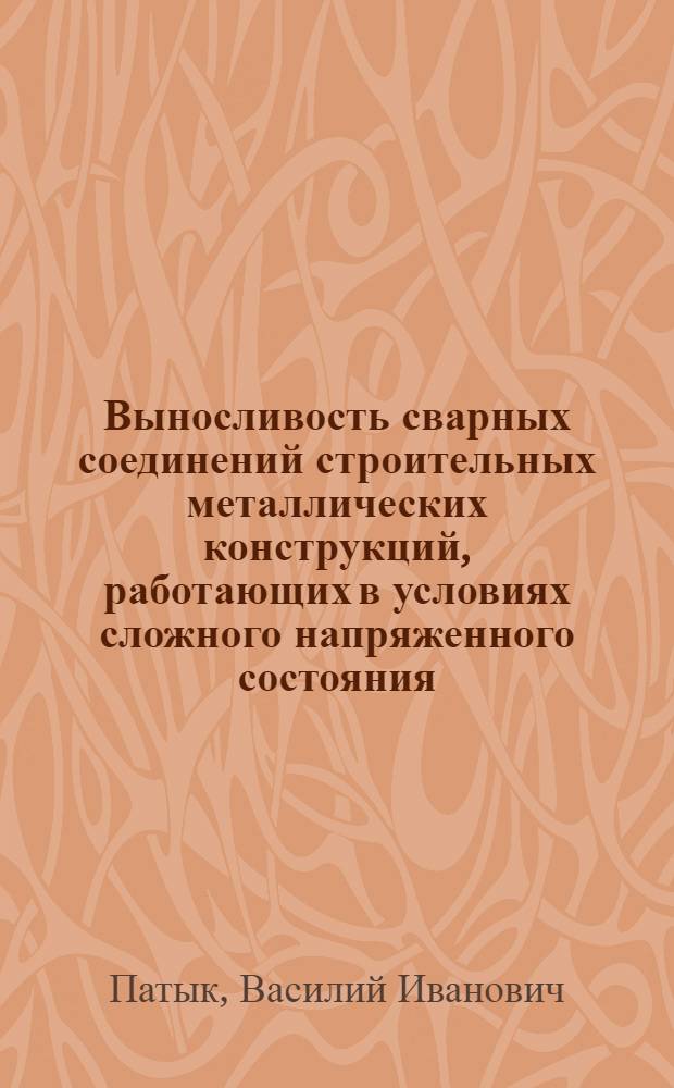Выносливость сварных соединений строительных металлических конструкций, работающих в условиях сложного напряженного состояния : Автореф. дис. на соиск. учен. степ. канд. техн. наук : (05.23.01)