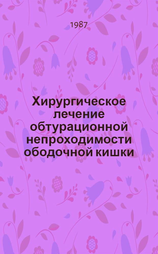Хирургическое лечение обтурационной непроходимости ободочной кишки : Автореф. дис. на соиск. учен. степ. д-ра мед. наук : (14.00.27)