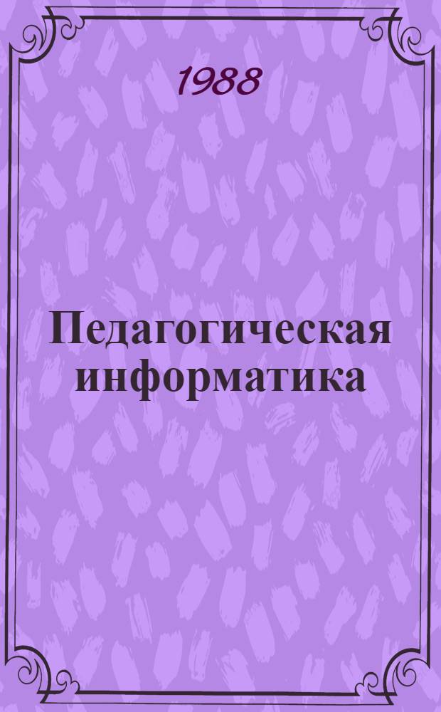 Педагогическая информатика: банк педагогических данных, компьютеризация обучения : Межвуз. сб. науч. тр