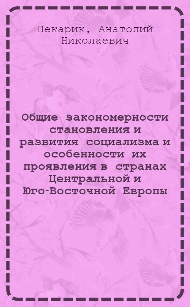 Общие закономерности становления и развития социализма и особенности их проявления в странах Центральной и Юго-Восточной Европы : (Теорет.-методол. пробл.) : Автореф. дис. на соиск. учен. степ. канд. филос. наук : (09.00.02)