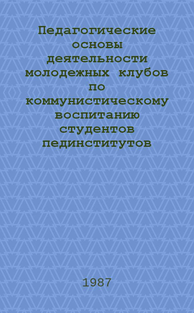 Педагогические основы деятельности молодежных клубов по коммунистическому воспитанию студентов пединститутов : Автореф. дис. на соиск. учен. степ. канд. пед. наук : (13.00.01)