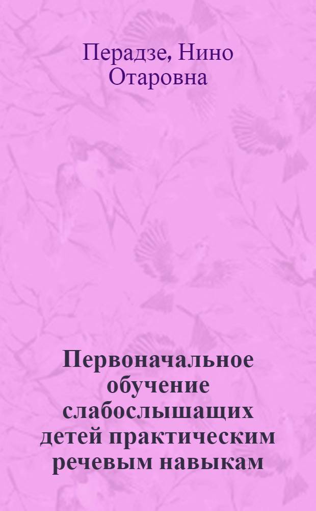 Первоначальное обучение слабослышащих детей практическим речевым навыкам : (На материале груз. яз.) : Автореф. дис. на соиск. учен. степ. канд. пед. наук : (13.00.03)