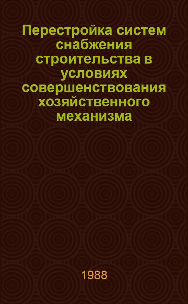 Перестройка систем снабжения строительства в условиях совершенствования хозяйственного механизма : Материалы конф