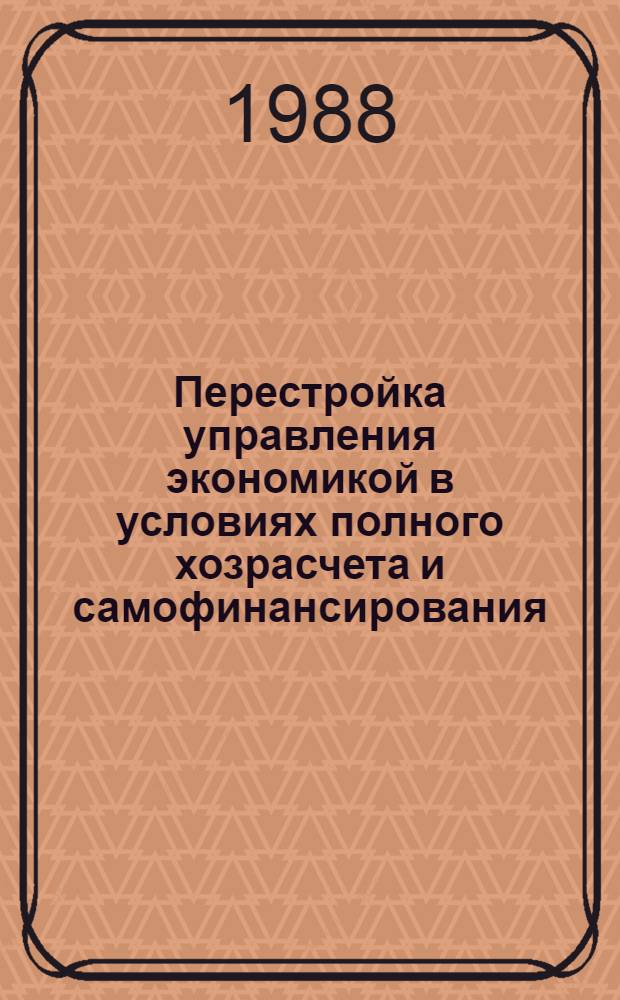 Перестройка управления экономикой в условиях полного хозрасчета и самофинансирования : Метод. рекомендации