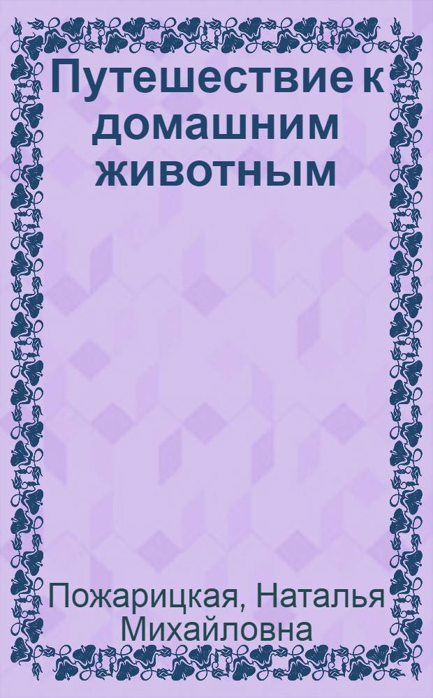 Путешествие к домашним животным : Рассказы : Для мл. шк. возраста