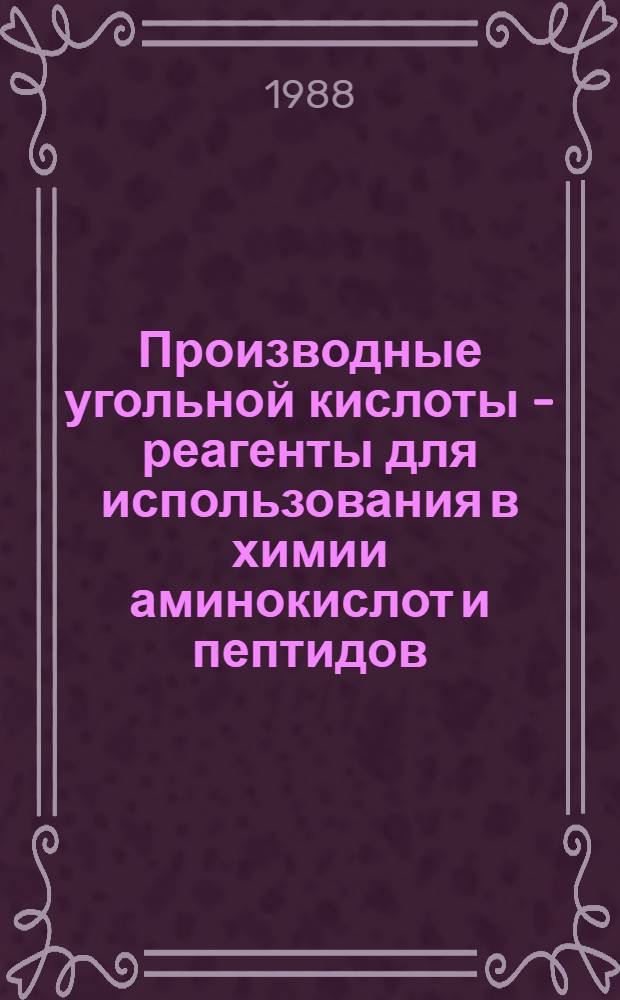 Производные угольной кислоты - реагенты для использования в химии аминокислот и пептидов : Дис. на соиск. учен. степ. д. х. н. в форме науч. докл
