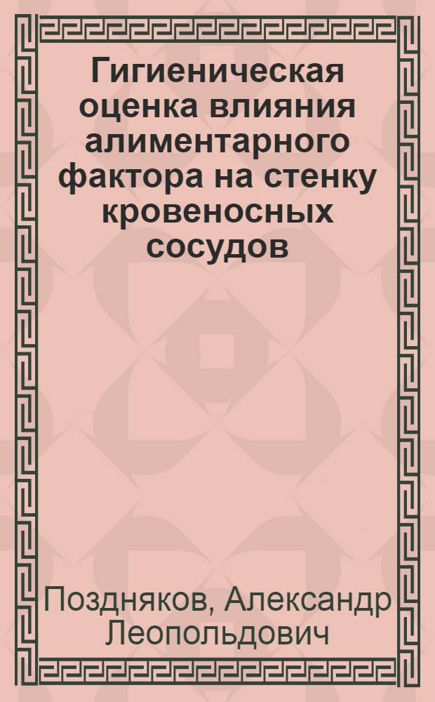 Гигиеническая оценка влияния алиментарного фактора на стенку кровеносных сосудов : (Эксперим. морфол. исслед.) : Автореф. дис. на соиск. учен. степ. д-ра мед. наук : (14.00.17; 14.00.15)