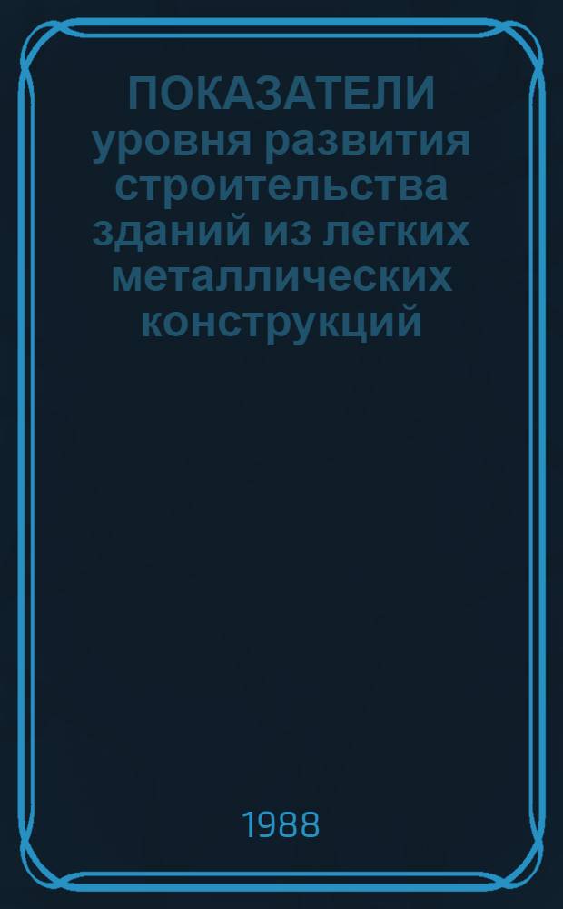 ПОКАЗАТЕЛИ уровня развития строительства зданий из легких металлических конструкций