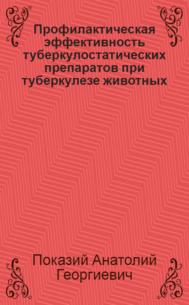 Профилактическая эффективность туберкулостатических препаратов при туберкулезе животных : Автореф. дис. на соиск. учен. степ. канд. вет. наук : (16.00.03)
