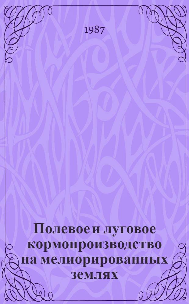 Полевое и луговое кормопроизводство на мелиорированных землях : (Сб. науч. тр.)