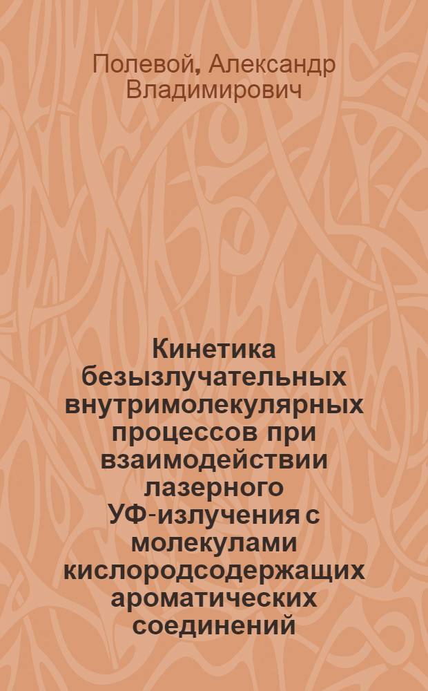 Кинетика безызлучательных внутримолекулярных процессов при взаимодействии лазерного УФ-излучения с молекулами кислородсодержащих ароматических соединений : Автореф. дис. на соиск. учен. степ. канд. физ.-мат. наук : (01.04.17)