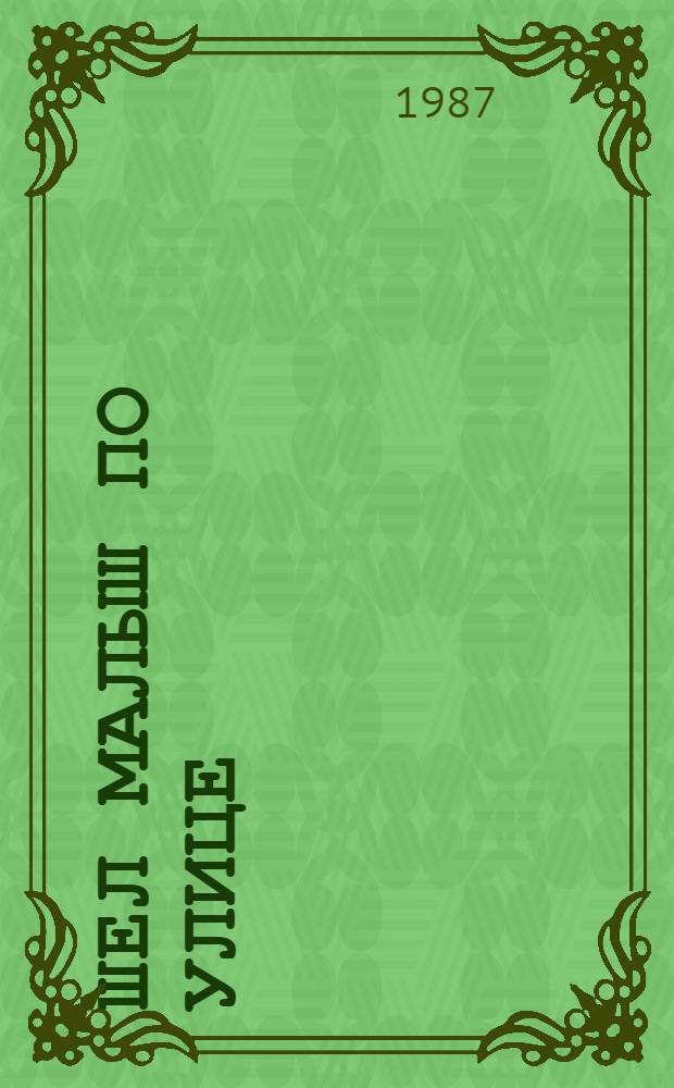 Шел малыш по улице : Стихи : Книжка-картинка : Для дошк. возраста