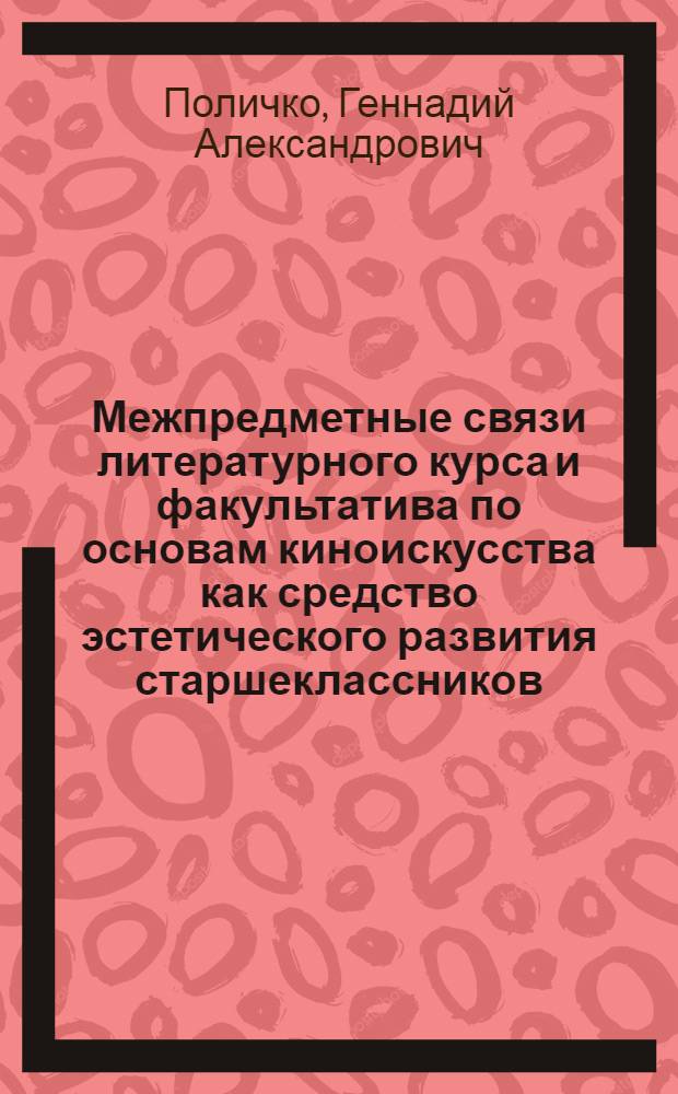 Межпредметные связи литературного курса и факультатива по основам киноискусства как средство эстетического развития старшеклассников : Автореф. дис. на соиск. учен. степ. к. п. н