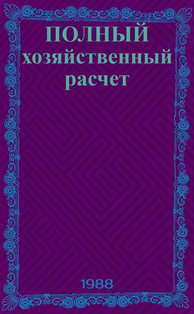ПОЛНЫЙ хозяйственный расчет: самоокупаемость и самофинансирование : (Метод. материал в помощь пропагандисту, лектору, политинформатору, агитатору)