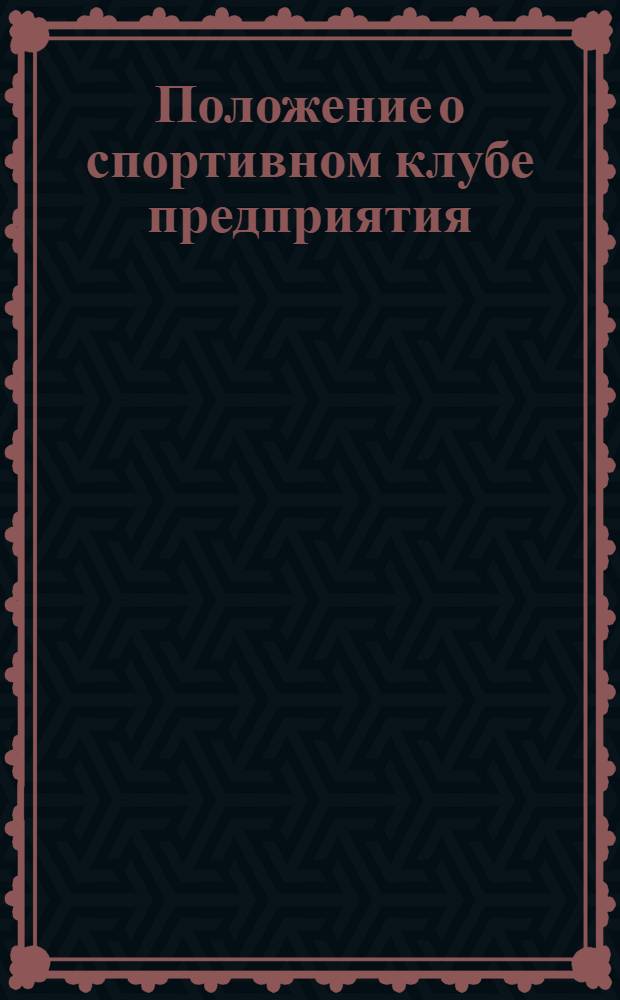 Положение о спортивном клубе предприятия (объединения), учреждения, организации, колхоза, совхоза : Утв. президиумом Всесоюз. совета ВДФСО профсоюзов (Всесоюз. добр. физкульт.-спорт. о-во профсоюзов) 25.06.87