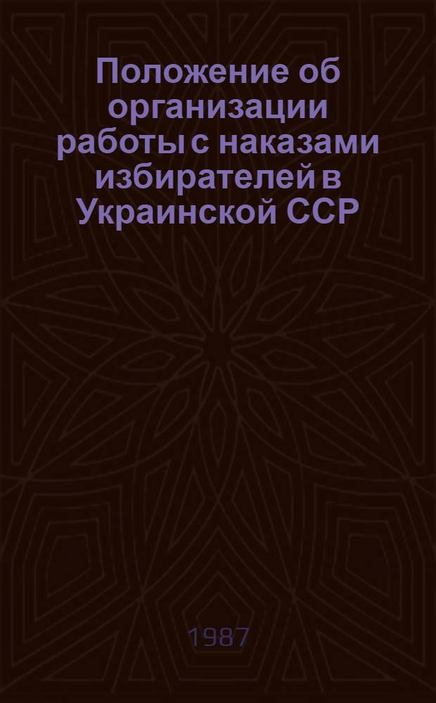 Положение об организации работы с наказами избирателей в Украинской ССР : Утв. указом Президиума Верховного Совета УССР от 30 сент. 1981 г