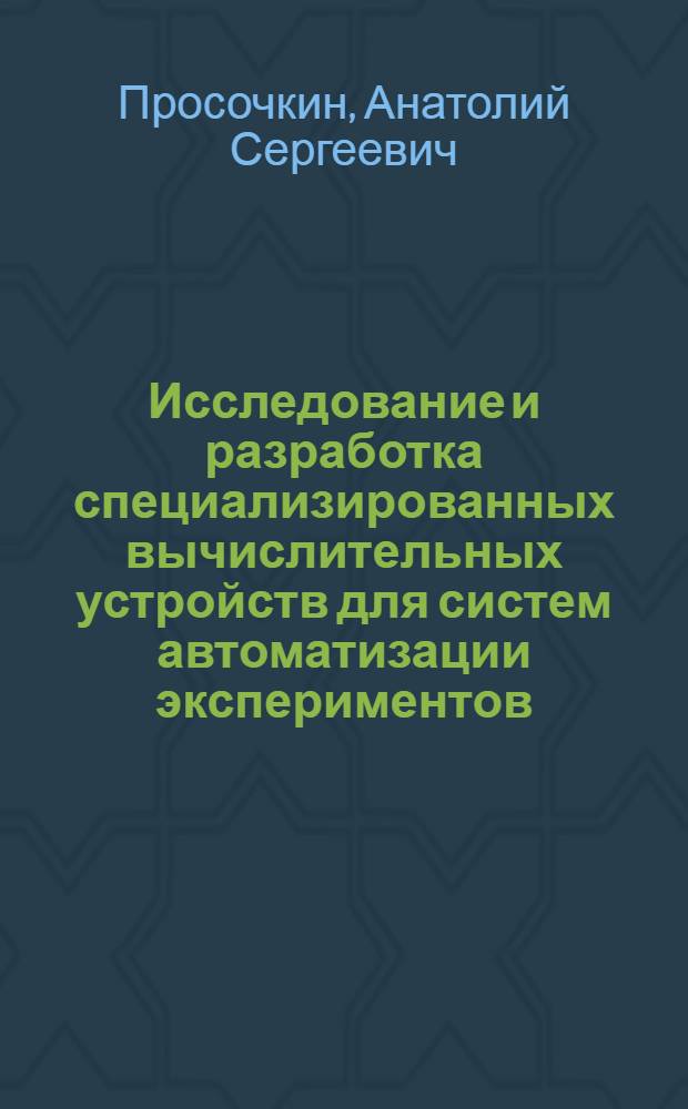 Исследование и разработка специализированных вычислительных устройств для систем автоматизации экспериментов : Автореф. дис. на соиск. учен. степ. канд. техн. наук : (05.13.05)