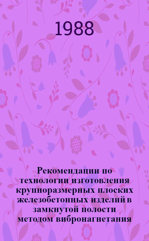Рекомендации по технологии изготовления крупноразмерных плоских железобетонных изделий в замкнутой полости методом вибронагнетания