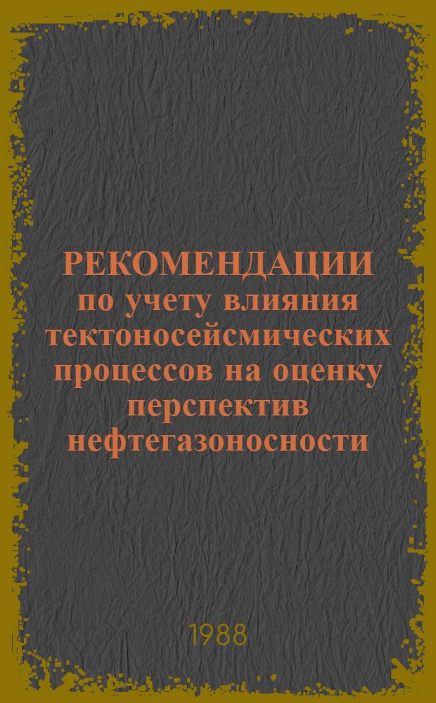 РЕКОМЕНДАЦИИ по учету влияния тектоносейсмических процессов на оценку перспектив нефтегазоносности