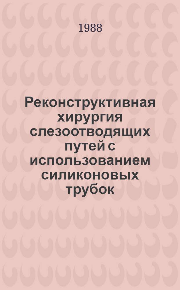 Реконструктивная хирургия слезоотводящих путей с использованием силиконовых трубок : Метод. рекомендации