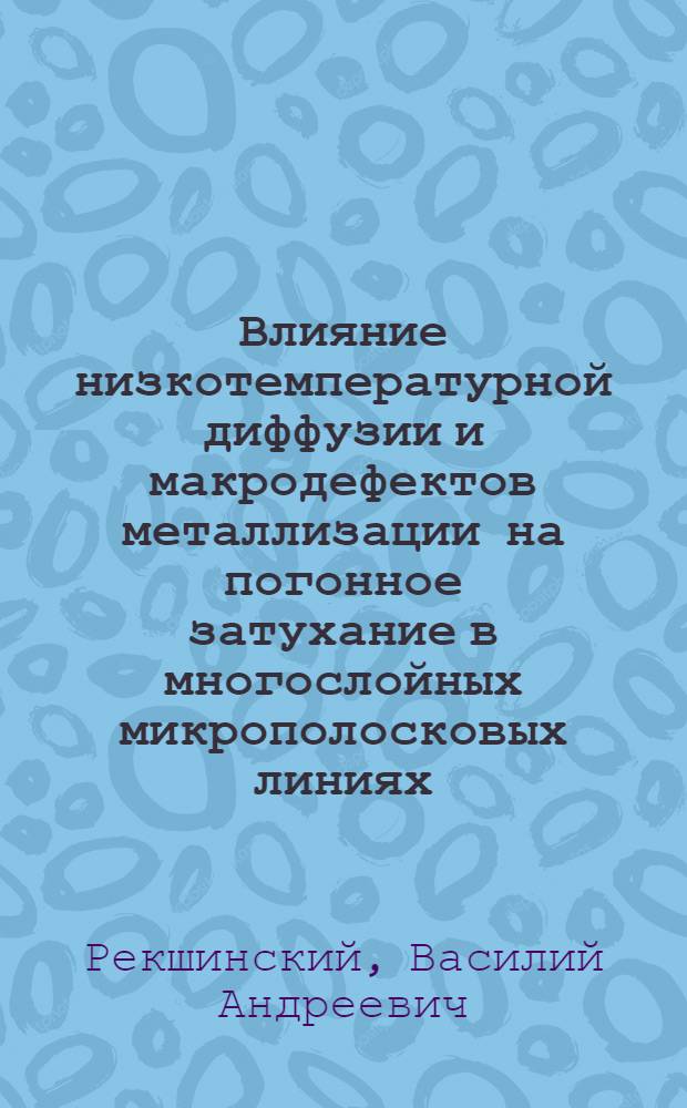 Влияние низкотемпературной диффузии и макродефектов металлизации на погонное затухание в многослойных микрополосковых линиях : Автореф. дис. на соиск. учен. степ. к. т. н