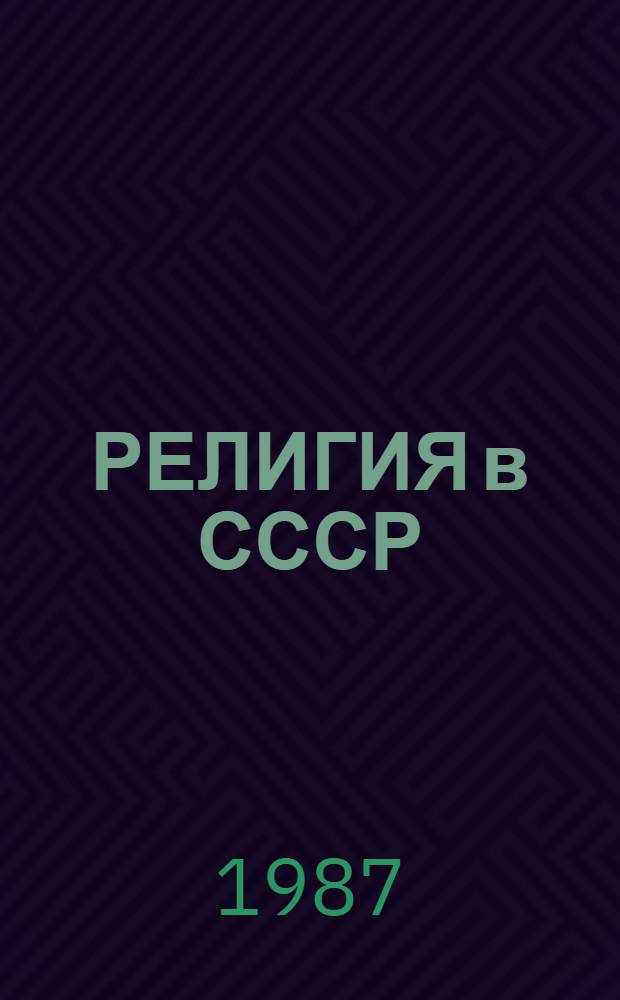 РЕЛИГИЯ в СССР : (Лекцион.-метод. разраб.) : Материал в помощь членам внештат. лект. групп, политинформаторам, политгрупповодам ИТУ, СИЗО и ЛТП