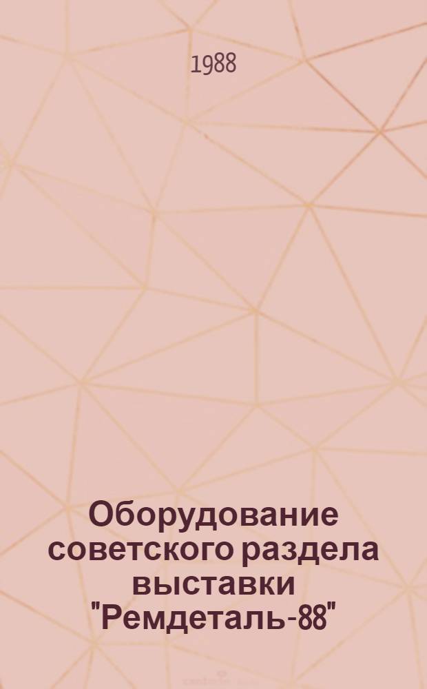 Оборудование советского раздела выставки "Ремдеталь-88" (17-21 октября 1988 г., г. Пятигорск, Ставропольского края) : Каталог