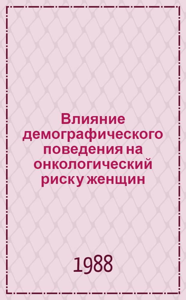 Влияние демографического поведения на онкологический риск у женщин: комплексное исследование : Автореф. дис. на соиск. учен. степ. канд. экон. наук : (08.00.18)