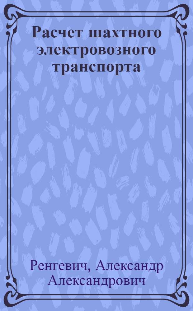 Расчет шахтного электровозного транспорта : Учеб. пособие для горн. спец.