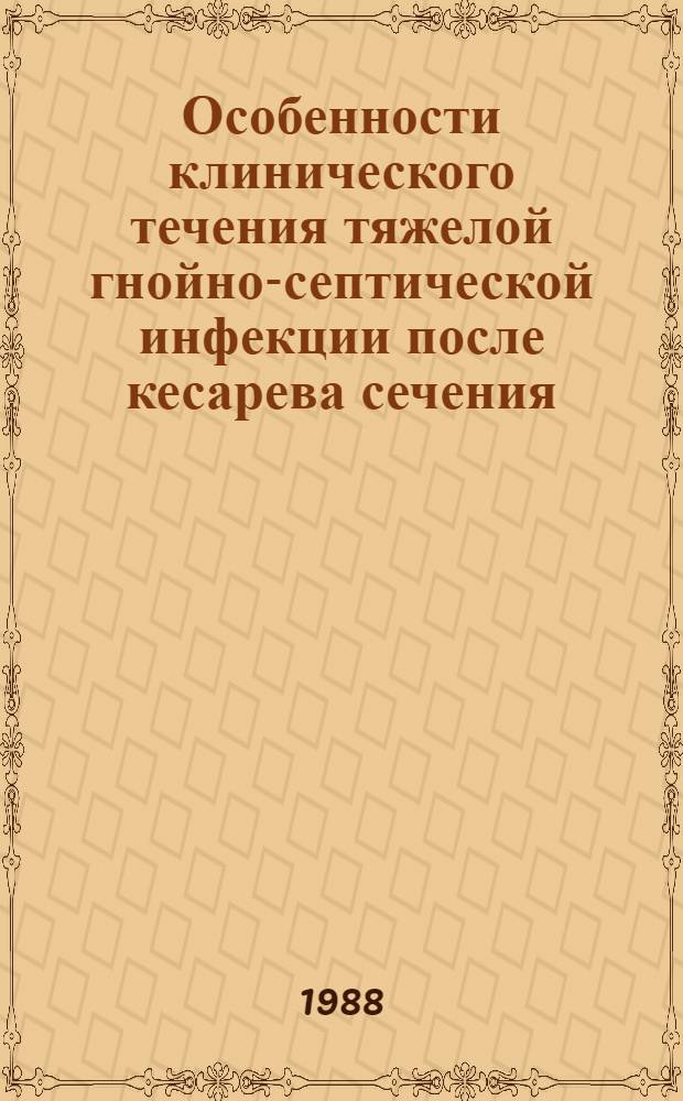 Особенности клинического течения тяжелой гнойно-септической инфекции после кесарева сечения : Лекция для врачей-слушателей