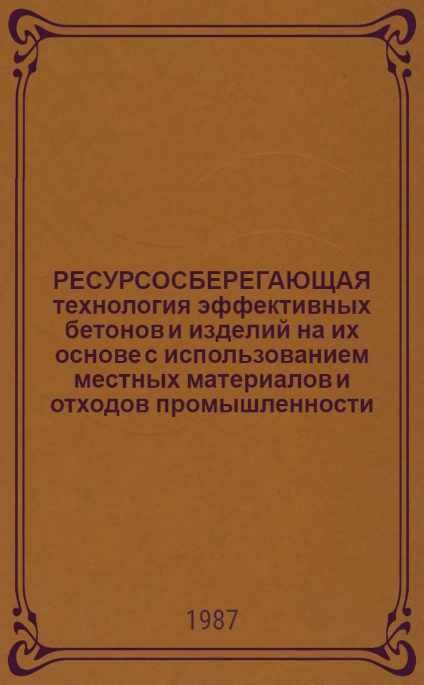 РЕСУРСОСБЕРЕГАЮЩАЯ технология эффективных бетонов и изделий на их основе с использованием местных материалов и отходов промышленности : 05.23.05 "Строит. материалы и изделия"