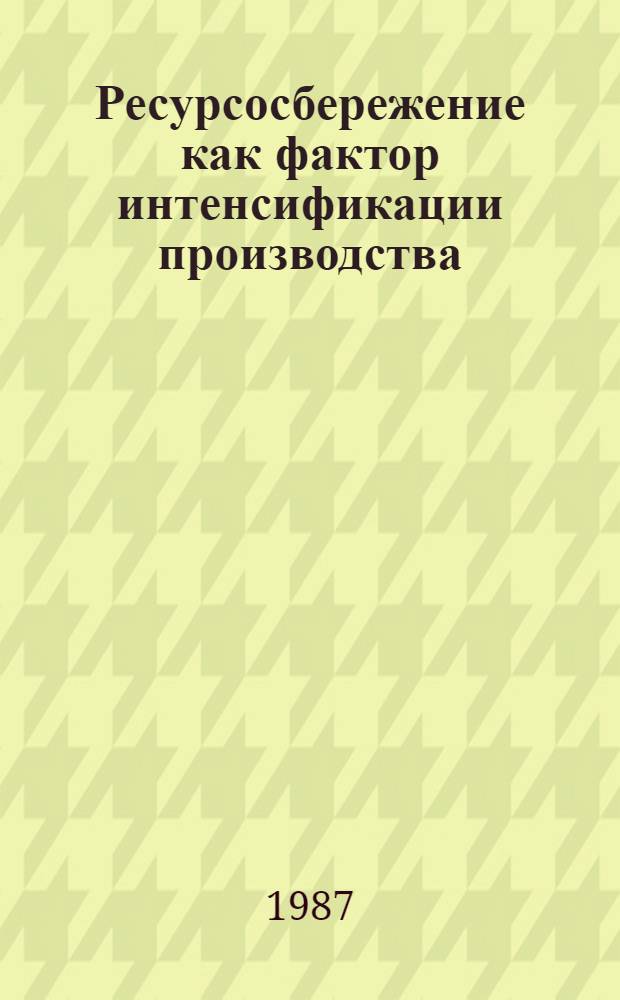 Ресурсосбережение как фактор интенсификации производства : Сб. науч. тр