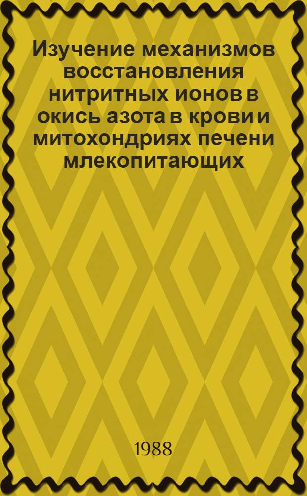 Изучение механизмов восстановления нитритных ионов в окись азота в крови и митохондриях печени млекопитающих : Автореф. дис. на соиск. учен. степ. канд. биол. наук : (03.00.02)