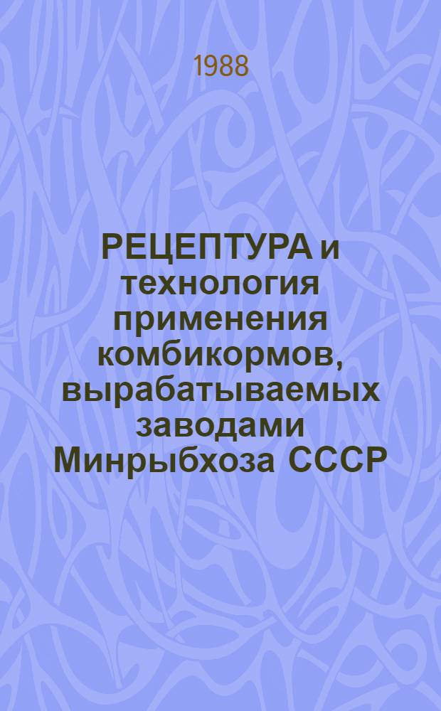 РЕЦЕПТУРА и технология применения комбикормов, вырабатываемых заводами Минрыбхоза СССР : (Рекл. проспекты)