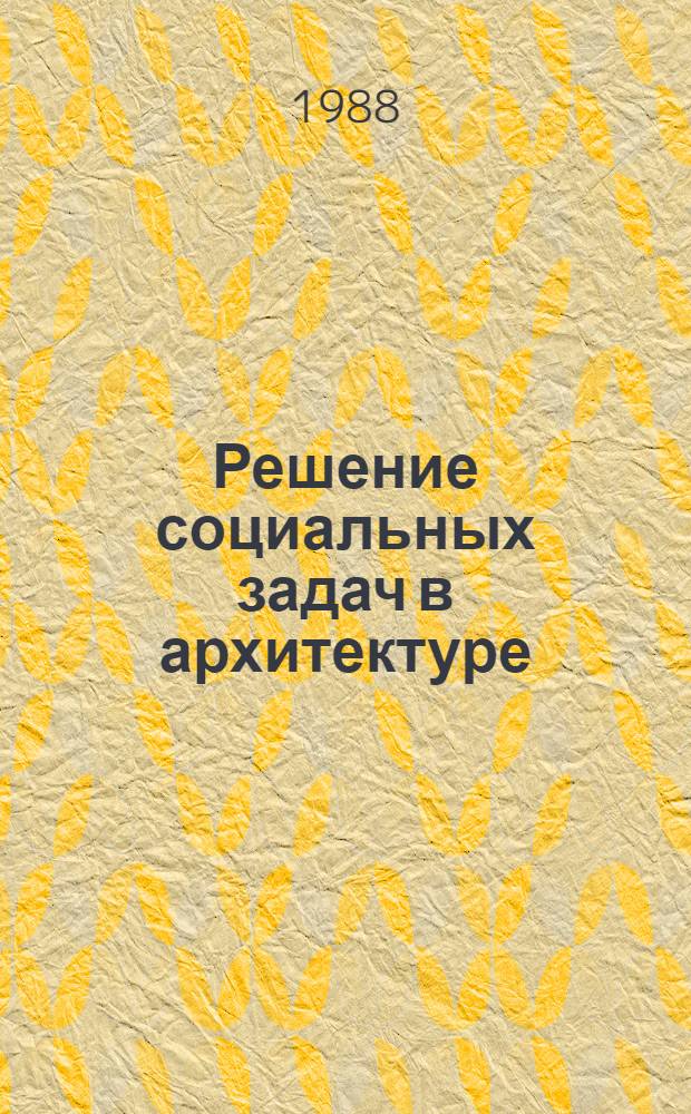 Решение социальных задач в архитектуре : Сб. ст.