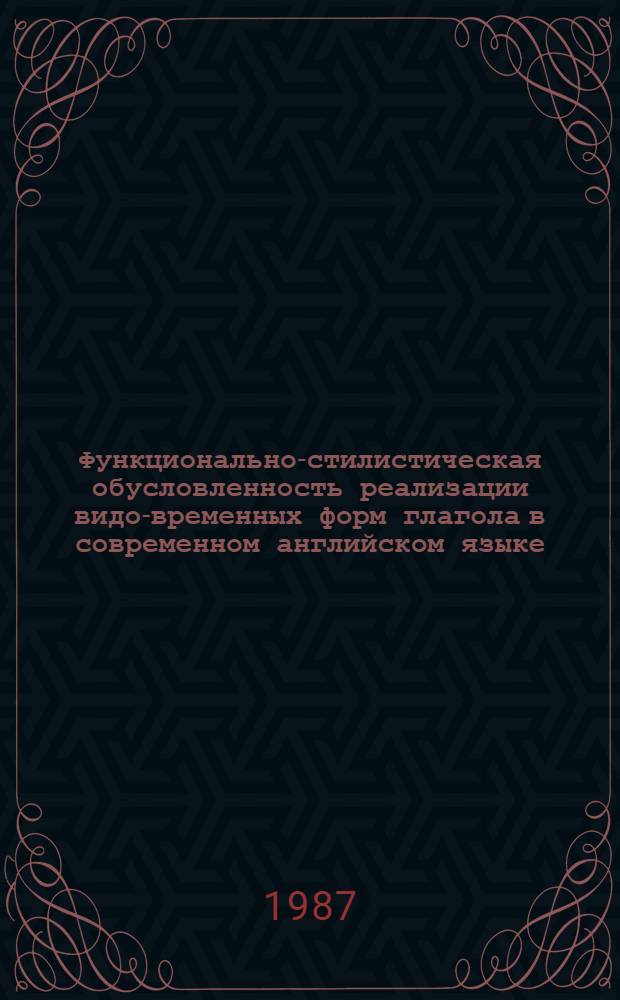 Функционально-стилистическая обусловленность реализации видо-временных форм глагола в современном английском языке : (На материале публицист. функцион. стиля) : Автореф. дис. на соиск. учен. степ. канд. филол. наук : (10.02.04)