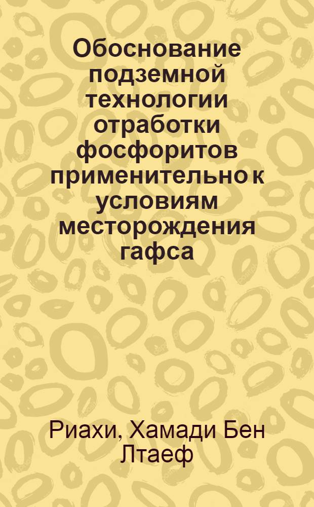 Обоснование подземной технологии отработки фосфоритов применительно к условиям месторождения гафса : Автореф. дис. на соиск. учен. степ. канд. техн. наук : (05.15.02)