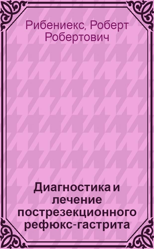 Диагностика и лечение пострезекционного рефюкс-гастрита : Автореф. дис. на соиск. учен. степ. к. м. н