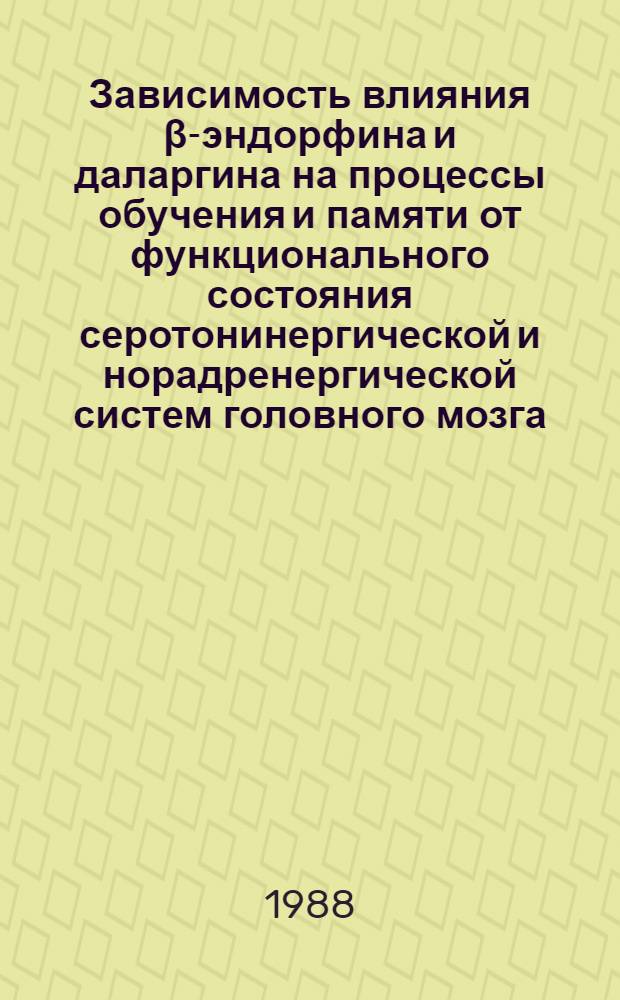 Зависимость влияния β-эндорфина и даларгина на процессы обучения и памяти от функционального состояния серотонинергической и норадренергической систем головного мозга : Автореф. дис. на соиск. учен. степ. канд. биол. наук : (03.00.13)