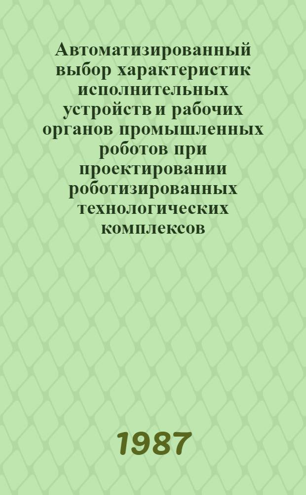 Автоматизированный выбор характеристик исполнительных устройств и рабочих органов промышленных роботов при проектировании роботизированных технологических комплексов : Автореф. дис. на соиск. учен. степ. к. т. н