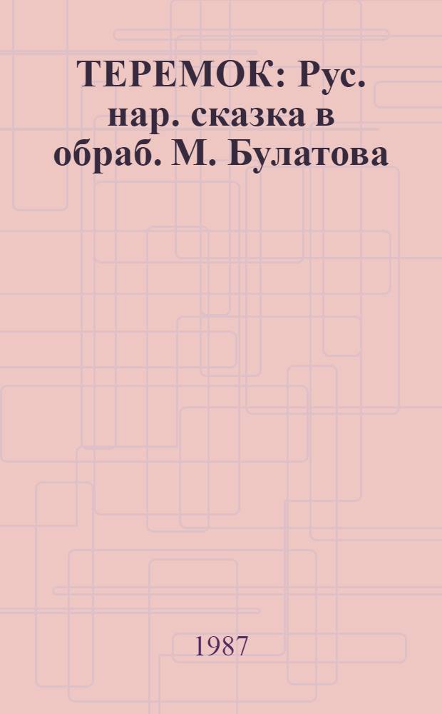 ТЕРЕМОК : Рус. нар. сказка в обраб. М. Булатова : Для дошк. возраста : Кн.-игрушка