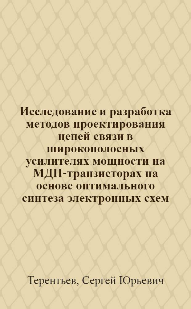 Исследование и разработка методов проектирования цепей связи в широкополосных усилителях мощности на МДП-транзисторах на основе оптимального синтеза электронных схем : Автореф. дис. на соиск. учен. степ. к. т. н